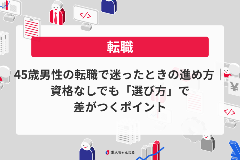 45歳男性の転職で迷ったときの進め方｜資格なしでも「選び方」で差がつくポイント